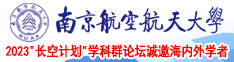 女人逼的视频南京航空航天大学2023“长空计划”学科群论坛诚邀海内外学者